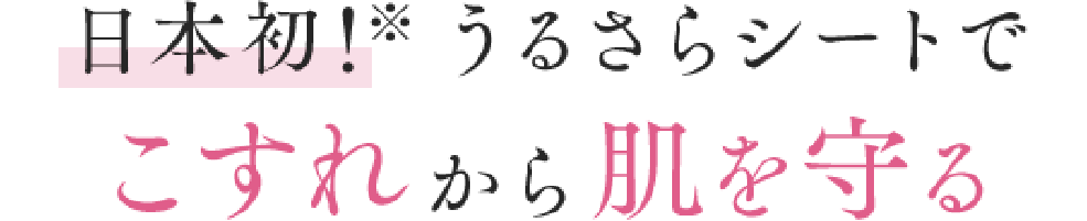 日本初！※うるさらシートでこすれから肌を守る