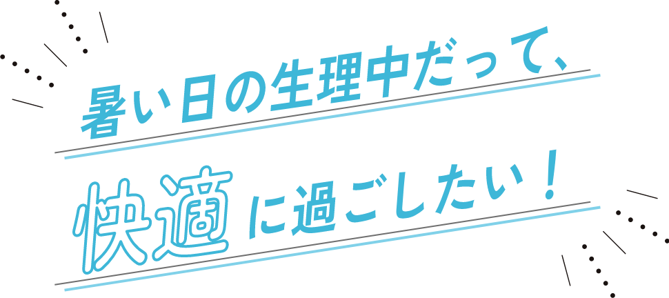 暑い日の生理中だって快適に過ごしたい！