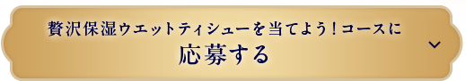 贅沢ウエットティシュー当てよう！コースに応募する