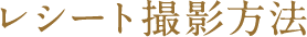 レシート撮影方法