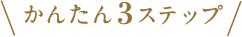 かんたん３ステップ