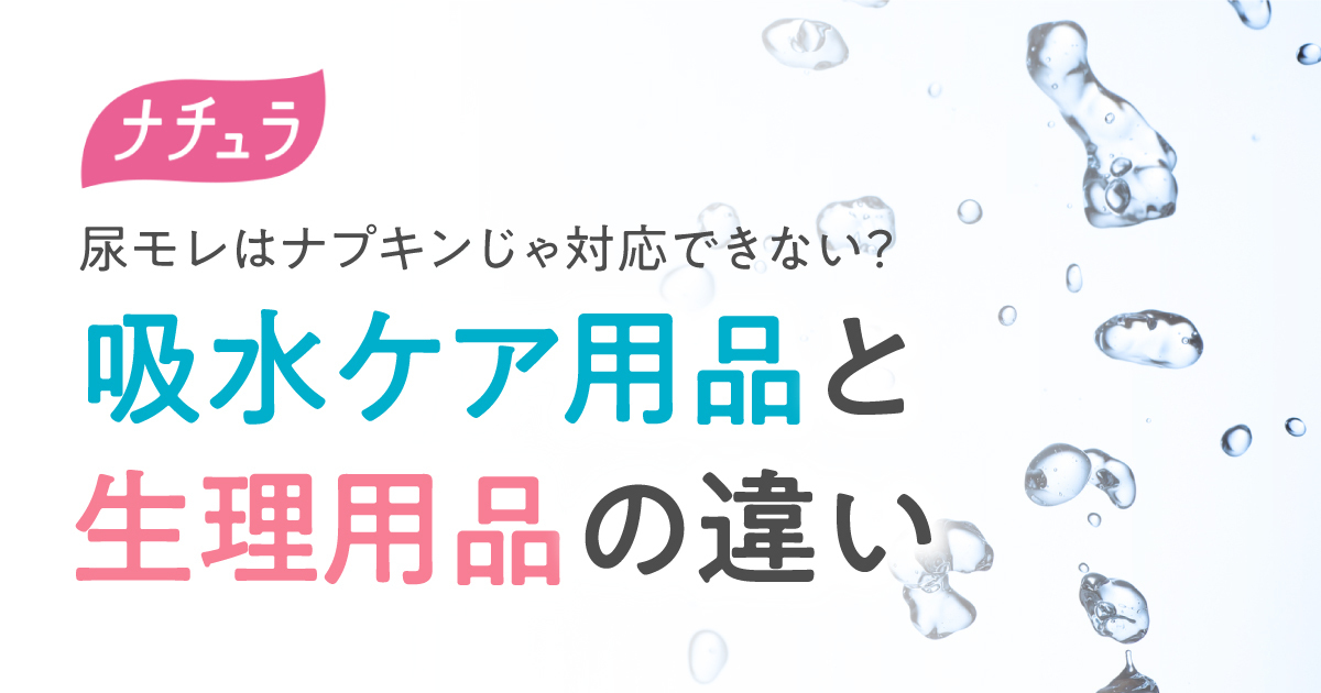 尿モレはナプキンじゃ対応できない？吸水ケア用品と生理用品の違い