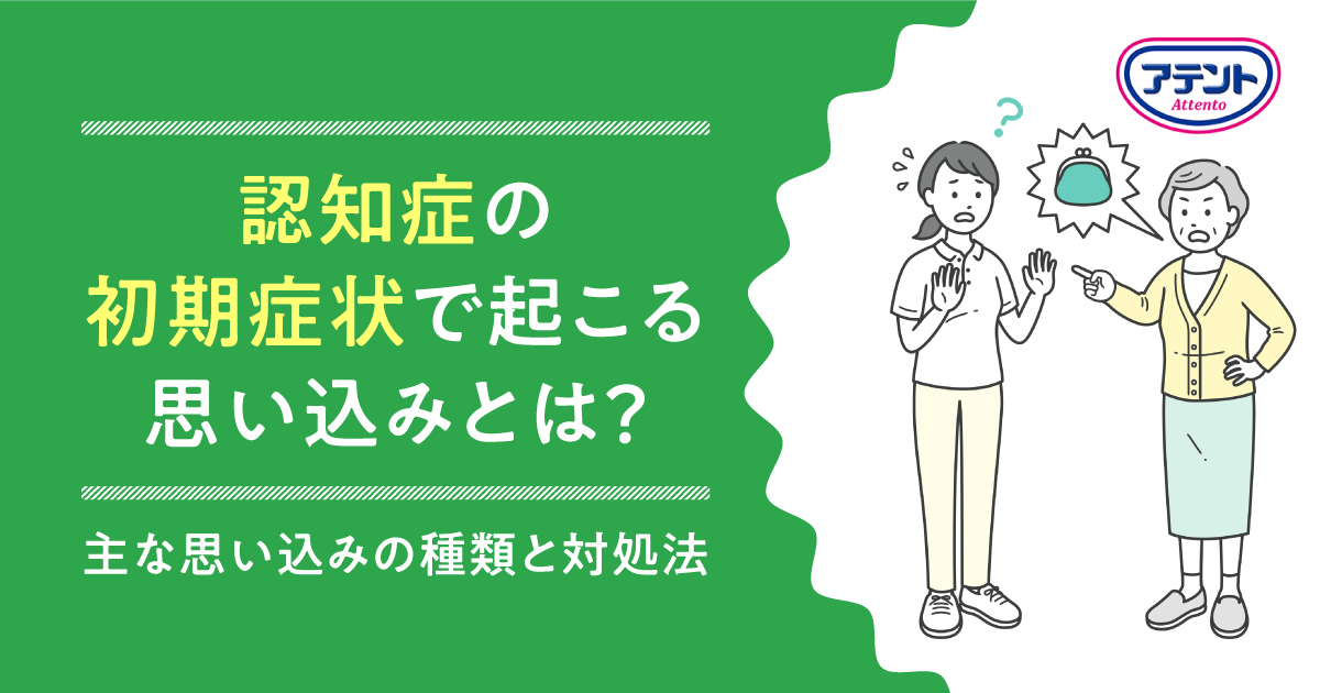 認知症の初期症状で起こる思い込みとは？主な思い込みの種類と対処法｜アテント｜エリエール｜大王製紙