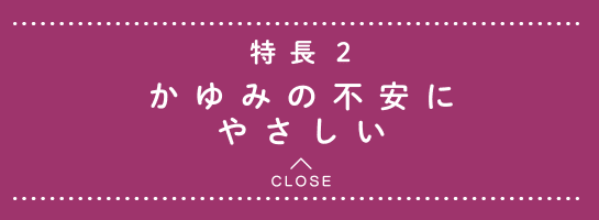 特長2 かゆみの不安にやさしい