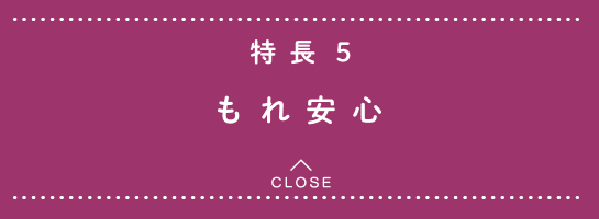 特長5 もれ安心
